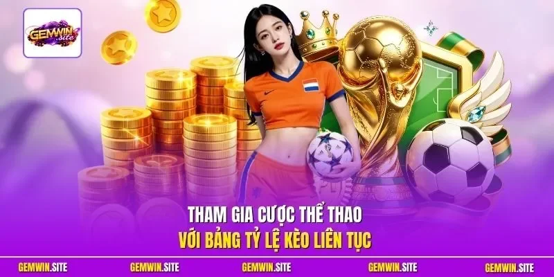 Tham gia cược thể thao với bảng tỷ lệ kèo liên tục