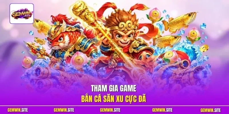 Tham gia game bắn cá săn xu cực đã